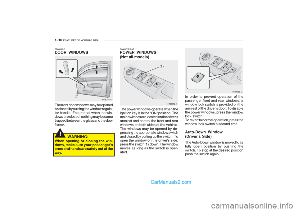 Hyundai Getz 2002 Owners Manual 1- 10 FEATURES OF YOUR HYUNDAI
HTB257-D
SB060A1-E DOOR WINDOWS
The front door windows may be opened or closed by turning the window regula-tor handle. Ensure that when the win- dows are closed, nothi Hyundai Getz 2002 Owners Manual 1- 10 FEATURES OF YOUR HYUNDAI
HTB257-D
SB060A1-E DOOR WINDOWS
The front door windows may be opened or closed by turning the window regula-tor handle. Ensure that when the win- dows are closed, nothi