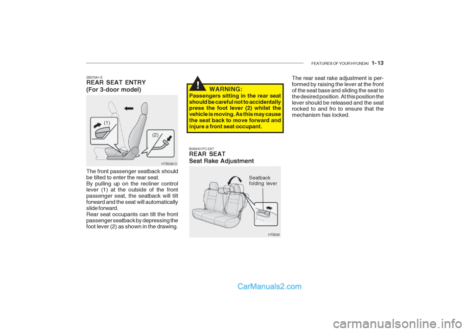 Hyundai Getz 2002 Owners Manual FEATURES OF YOUR HYUNDAI 1- 13
ZB070A1-E REAR SEAT ENTRY (For 3-door model) The front passenger seatback should be tilted to enter the rear seat.By pulling up on the recliner control lever (1) at th Hyundai Getz 2002 Owners Manual FEATURES OF YOUR HYUNDAI 1- 13
ZB070A1-E REAR SEAT ENTRY (For 3-door model) The front passenger seatback should be tilted to enter the rear seat.By pulling up on the recliner control lever (1) at th