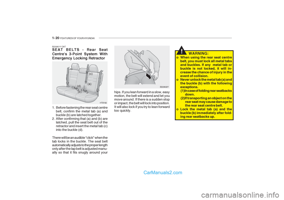 Hyundai Getz 2002 Owners Manual 1- 20 FEATURES OF YOUR HYUNDAI
B220A01Y-DAT SEAT BELTS - Rear Seat Centres 3-Point System With Emergency Locking Retractor
1. Before fastening the rear seat centre
belt, confirm the metal tab (a) a Hyundai Getz 2002 Owners Manual 1- 20 FEATURES OF YOUR HYUNDAI
B220A01Y-DAT SEAT BELTS - Rear Seat Centres 3-Point System With Emergency Locking Retractor
1. Before fastening the rear seat centre
belt, confirm the metal tab (a) a
