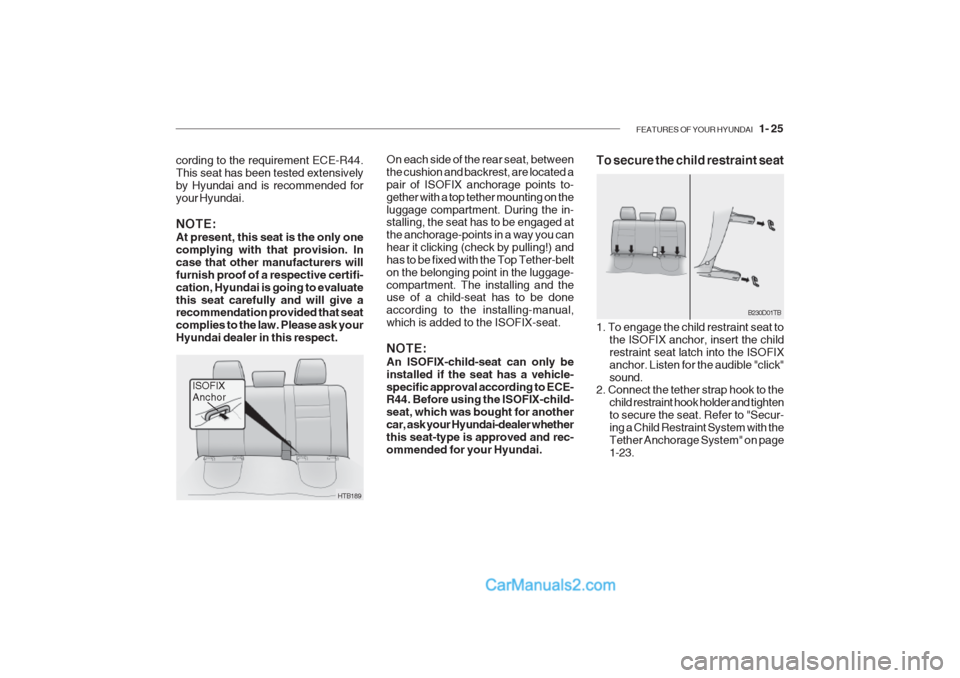 Hyundai Getz 2002 Owners Manual FEATURES OF YOUR HYUNDAI 1- 25
On each side of the rear seat, between the cushion and backrest, are located apair of ISOFIX anchorage points to-gether with a top tether mounting on theluggage compar Hyundai Getz 2002 Owners Manual FEATURES OF YOUR HYUNDAI 1- 25
On each side of the rear seat, between the cushion and backrest, are located apair of ISOFIX anchorage points to-gether with a top tether mounting on theluggage compar