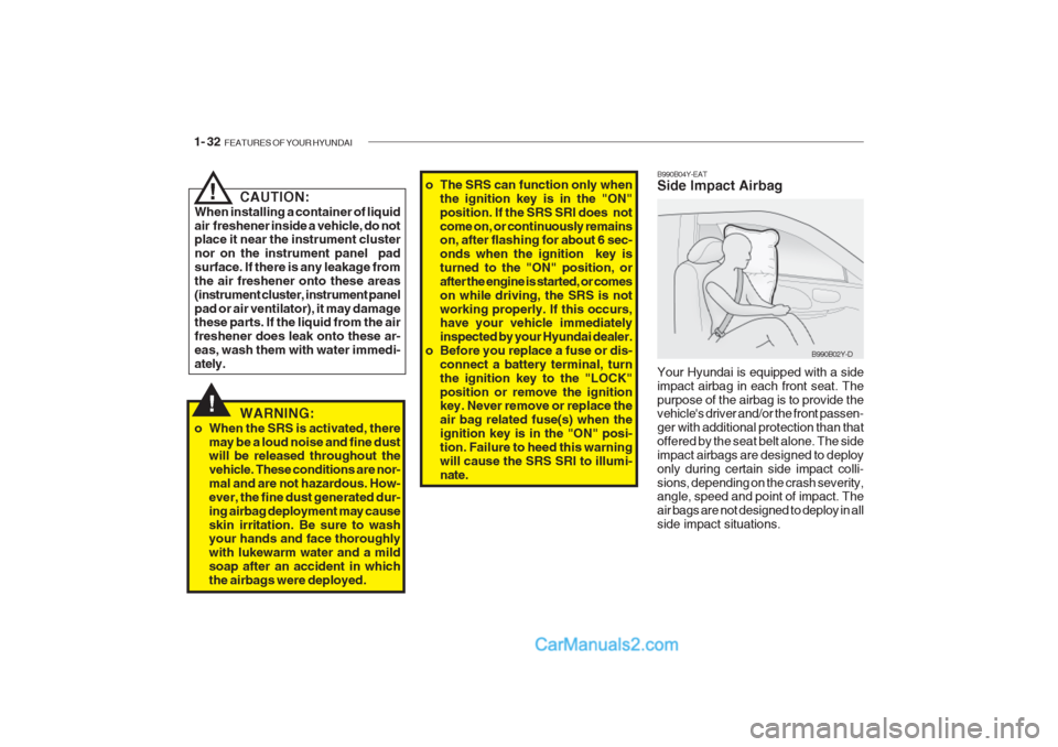 Hyundai Getz 2002 Owners Manual 1- 32 FEATURES OF YOUR HYUNDAI
B990B04Y-EAT Side Impact Airbag Your Hyundai is equipped with a side impact airbag in each front seat. Thepurpose of the airbag is to provide the vehicles driver and/o Hyundai Getz 2002 Owners Manual 1- 32 FEATURES OF YOUR HYUNDAI
B990B04Y-EAT Side Impact Airbag Your Hyundai is equipped with a side impact airbag in each front seat. Thepurpose of the airbag is to provide the vehicles driver and/o