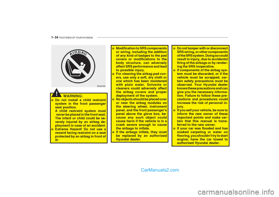 Hyundai Getz 2002 Owners Manual 1- 34 FEATURES OF YOUR HYUNDAI
B240C02L
WARNING:
o Do not install a child restraint system in the front passenger seat position. A child restraint system must
never be placed in the front seat.The Hyundai Getz 2002 Owners Manual 1- 34 FEATURES OF YOUR HYUNDAI
B240C02L
WARNING:
o Do not install a child restraint system in the front passenger seat position. A child restraint system must
never be placed in the front seat.The