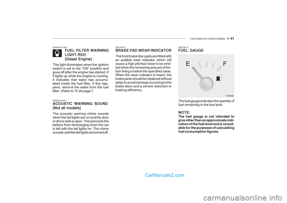 Hyundai Getz 2002 Owners Manual FEATURES OF YOUR HYUNDAI 1- 41
SB210S1-E BRAKE PAD WEAR INDICATOR The front brake disc pads are fitted with an audible wear indicator which willcause a high pitched noise to be emit-ted when the rem Hyundai Getz 2002 Owners Manual FEATURES OF YOUR HYUNDAI 1- 41
SB210S1-E BRAKE PAD WEAR INDICATOR The front brake disc pads are fitted with an audible wear indicator which willcause a high pitched noise to be emit-ted when the rem