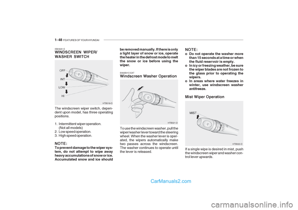 Hyundai Getz 2002 Owners Manual 1- 48 FEATURES OF YOUR HYUNDAI
HTB019-D
SB230A1-E WINDSCREEN WIPER/ WASHER SWITCH The windscreen wiper switch, depen- dent upon model, has three operatingpositions.
1. Intermittent wiper operation.
Hyundai Getz 2002 Owners Manual 1- 48 FEATURES OF YOUR HYUNDAI
HTB019-D
SB230A1-E WINDSCREEN WIPER/ WASHER SWITCH The windscreen wiper switch, depen- dent upon model, has three operatingpositions.
1. Intermittent wiper operation.