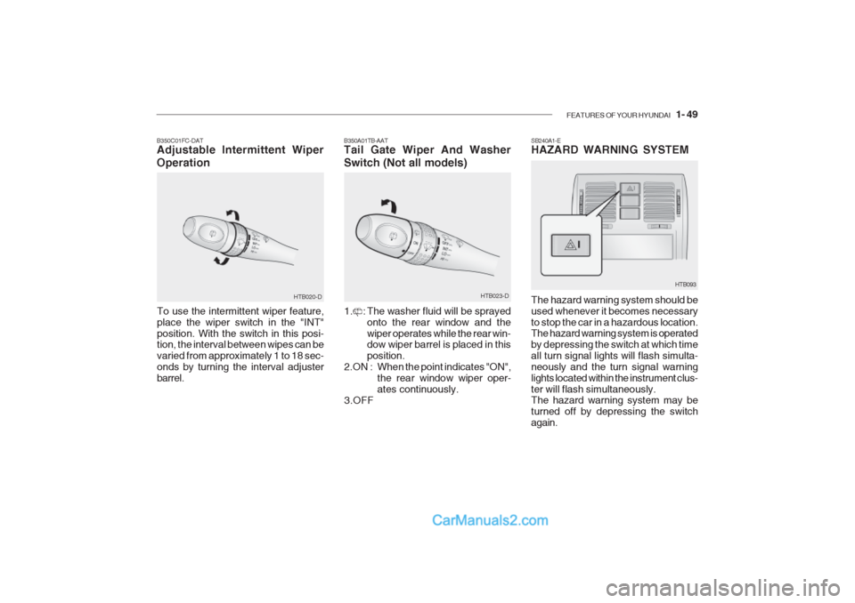 Hyundai Getz 2002 Owners Manual FEATURES OF YOUR HYUNDAI 1- 49
SB240A1-E HAZARD WARNING SYSTEM The hazard warning system should be used whenever it becomes necessaryto stop the car in a hazardous location. The hazard warning syste Hyundai Getz 2002 Owners Manual FEATURES OF YOUR HYUNDAI 1- 49
SB240A1-E HAZARD WARNING SYSTEM The hazard warning system should be used whenever it becomes necessaryto stop the car in a hazardous location. The hazard warning syste