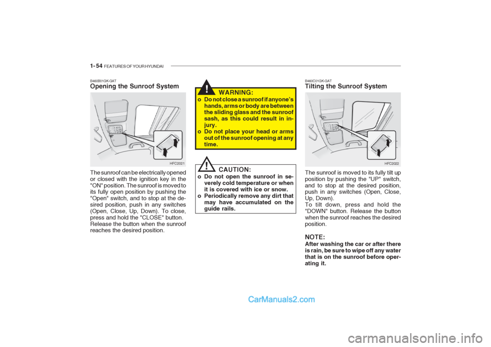 Hyundai Getz 2002 Owners Manual 1- 54 FEATURES OF YOUR HYUNDAI
B460B01GK-GAT Opening the Sunroof System The sunroof can be electrically opened or closed with the ignition key in the"ON" position. The sunroof is moved to its fully o Hyundai Getz 2002 Owners Manual 1- 54 FEATURES OF YOUR HYUNDAI
B460B01GK-GAT Opening the Sunroof System The sunroof can be electrically opened or closed with the ignition key in the"ON" position. The sunroof is moved to its fully o