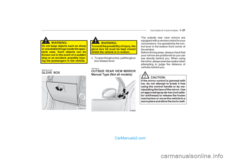 Hyundai Getz 2002 Owners Manual FEATURES OF YOUR HYUNDAI 1- 57
WARNING:
To avoid the possibility of injury, the glove box lid must be kept closed whilst the vehicle is in motion.
o To open the glove box, pull the glove box releas Hyundai Getz 2002 Owners Manual FEATURES OF YOUR HYUNDAI 1- 57
WARNING:
To avoid the possibility of injury, the glove box lid must be kept closed whilst the vehicle is in motion.
o To open the glove box, pull the glove box releas