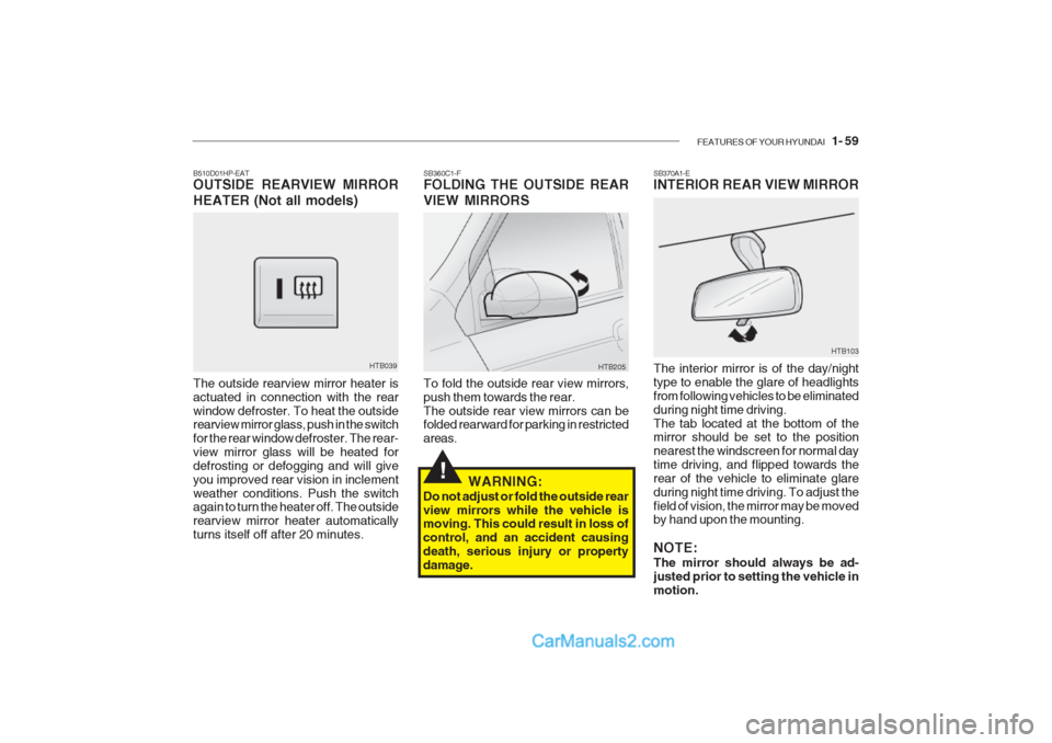 Hyundai Getz 2002 Owners Manual FEATURES OF YOUR HYUNDAI 1- 59
SB370A1-E INTERIOR REAR VIEW MIRROR The interior mirror is of the day/night type to enable the glare of headlightsfrom following vehicles to be eliminatedduring night Hyundai Getz 2002 Owners Manual FEATURES OF YOUR HYUNDAI 1- 59
SB370A1-E INTERIOR REAR VIEW MIRROR The interior mirror is of the day/night type to enable the glare of headlightsfrom following vehicles to be eliminatedduring night