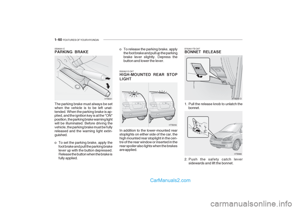 Hyundai Getz 2002 Owners Manual 1- 60 FEATURES OF YOUR HYUNDAI
The parking brake must always be set when the vehicle is to be left unat-tended. When the parking brake is ap- plied, and the ignition key is at the "ON" position, the Hyundai Getz 2002 Owners Manual 1- 60 FEATURES OF YOUR HYUNDAI
The parking brake must always be set when the vehicle is to be left unat-tended. When the parking brake is ap- plied, and the ignition key is at the "ON" position, the