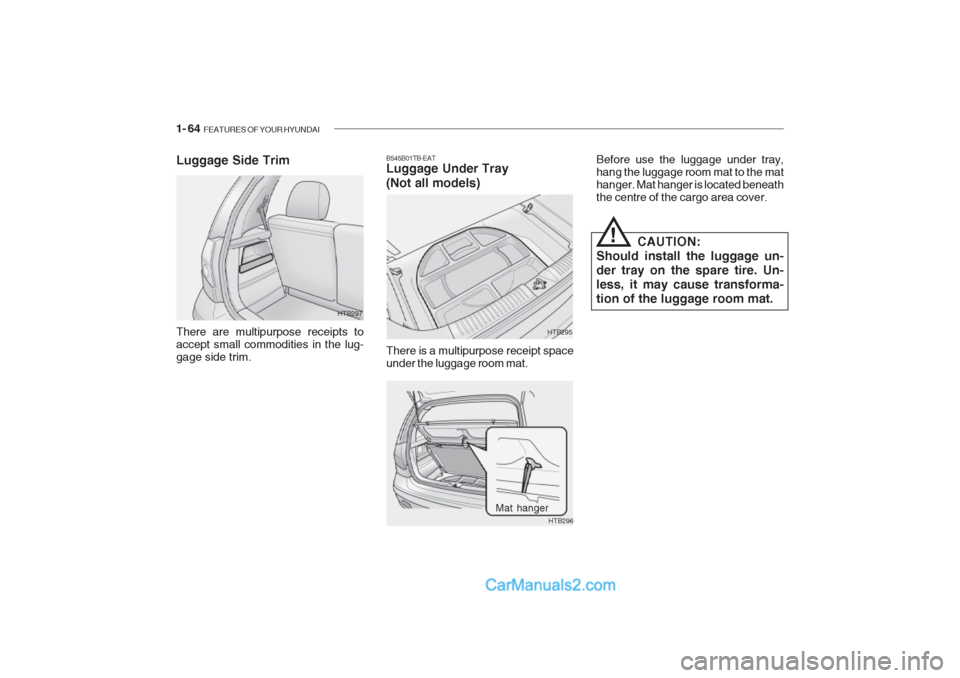 Hyundai Getz 2002  Owners Manual 1- 64  FEATURES OF YOUR HYUNDAI
B545B01TB-EAT Luggage Under Tray (Not all models) There is a multipurpose receipt space under the luggage room mat. HTB295Before use the luggage under tray,hang the lug