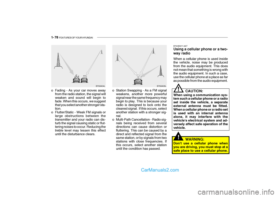 Hyundai Getz 2002 Owners Manual 1- 78 FEATURES OF YOUR HYUNDAI
B750A04L B750A05L
o Station Swapping - As a FM signal weakens, another more powerful signal near the same frequency may begin to play. This is because your radio is des Hyundai Getz 2002 Owners Manual 1- 78 FEATURES OF YOUR HYUNDAI
B750A04L B750A05L
o Station Swapping - As a FM signal weakens, another more powerful signal near the same frequency may begin to play. This is because your radio is des