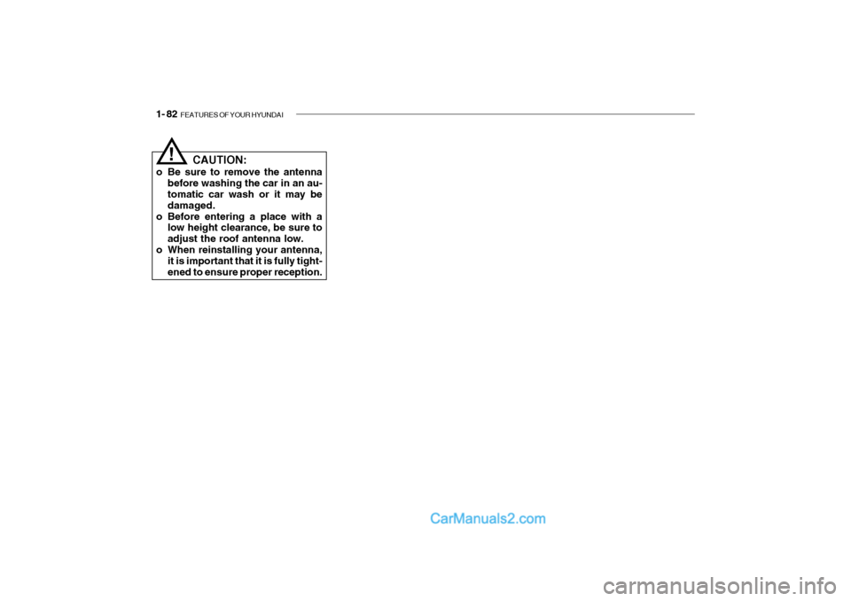 Hyundai Getz 2002  Owners Manual 1- 82  FEATURES OF YOUR HYUNDAI
CAUTION:
o Be sure to remove the antenna before washing the car in an au- tomatic car wash or it may be damaged.
o Before entering a place with a low height clearance, 