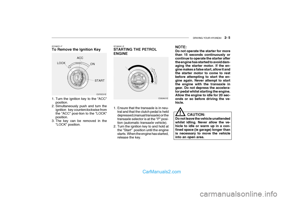 Hyundai Getz 2002 Owners Manual DRIVING YOUR HYUNDAI 2- 5
SC060A1-E STARTING THE PETROL ENGINE
C050A01E
1. Ensure that the transaxle is in neu- tral and that the clutch pedal is held depressed (manual transaxle) or the transaxle Hyundai Getz 2002 Owners Manual DRIVING YOUR HYUNDAI 2- 5
SC060A1-E STARTING THE PETROL ENGINE
C050A01E
1. Ensure that the transaxle is in neu- tral and that the clutch pedal is held depressed (manual transaxle) or the transaxle
