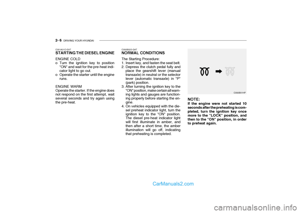 Hyundai Getz 2002 Owners Manual 2- 6 DRIVING YOUR HYUNDAI
C050B01HP
NOTE: If the engine were not started 10 seconds after the preheating is com- pleted, turn the ignition key once more to the "LOCK" position, andthen to the "ON" po Hyundai Getz 2002 Owners Manual 2- 6 DRIVING YOUR HYUNDAI
C050B01HP
NOTE: If the engine were not started 10 seconds after the preheating is com- pleted, turn the ignition key once more to the "LOCK" position, andthen to the "ON" po