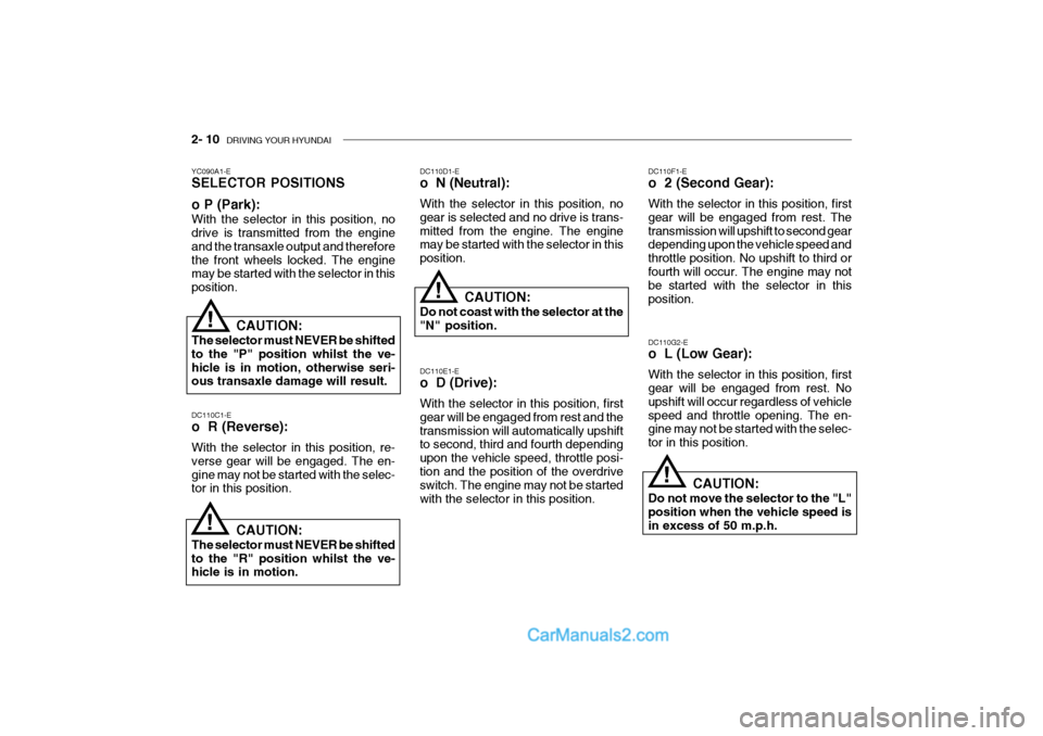 Hyundai Getz 2002 Owners Manual 2- 10 DRIVING YOUR HYUNDAI
YC090A1-E SELECTOR POSITIONS o P (Park): With the selector in this position, no drive is transmitted from the engine and the transaxle output and thereforethe front wheels Hyundai Getz 2002 Owners Manual 2- 10 DRIVING YOUR HYUNDAI
YC090A1-E SELECTOR POSITIONS o P (Park): With the selector in this position, no drive is transmitted from the engine and the transaxle output and thereforethe front wheels