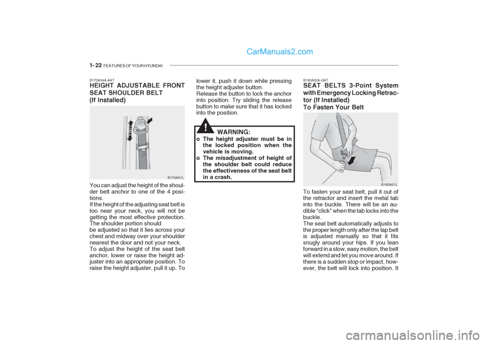 Hyundai Getz 2002  Owners Manual 1- 22  FEATURES OF YOUR HYUNDAI
B180A02A-GAT SEAT BELTS 3-Point System with Emergency Locking Retrac- 
tor (If Installed)To Fasten Your Belt
B180A01L
To fasten your seat belt, pull it out of the retra