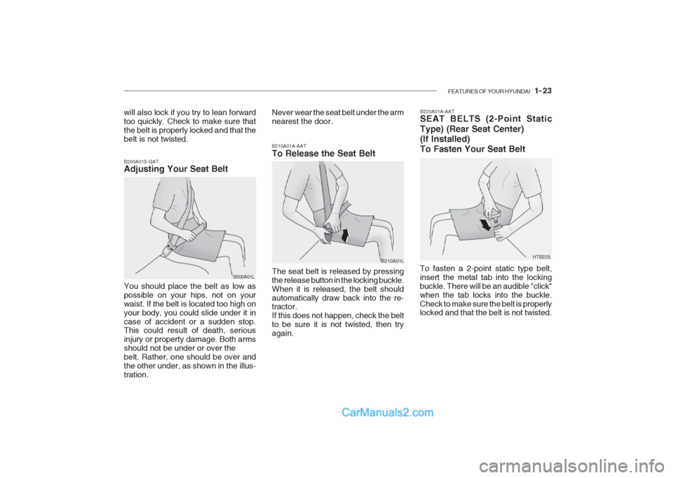 Hyundai Getz 2002 Owners Manual FEATURES OF YOUR HYUNDAI 1- 23
B200A01S-GAT Adjusting Your Seat Belt B210A01A-AAT To Release the Seat Belt The seat belt is released by pressing the release button in the locking buckle.When it is r Hyundai Getz 2002 Owners Manual FEATURES OF YOUR HYUNDAI 1- 23
B200A01S-GAT Adjusting Your Seat Belt B210A01A-AAT To Release the Seat Belt The seat belt is released by pressing the release button in the locking buckle.When it is r
