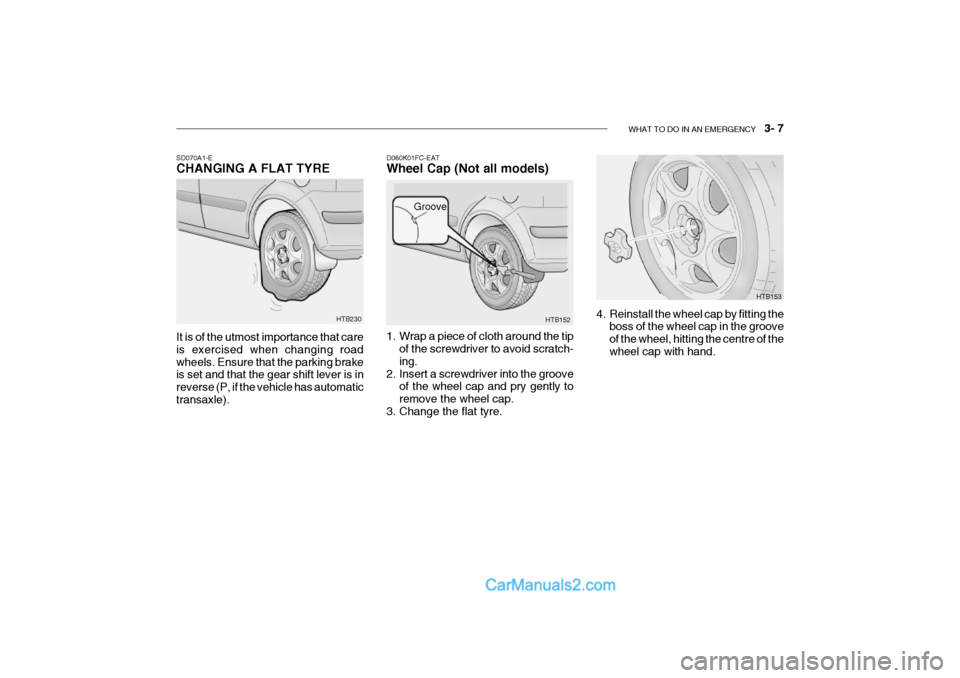 Hyundai Getz 2002  Owners Manual WHAT TO DO IN AN EMERGENCY    3- 7
HTB153
HTB152
Groove
D060K01FC-EAT Wheel Cap (Not all models) 
1. Wrap a piece of cloth around the tip
of the screwdriver to avoid scratch- ing.
2. Insert a screwdri