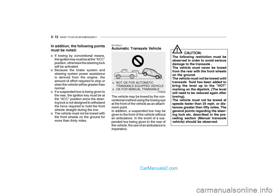Hyundai Getz 2002 Owners Manual 3- 12 WHAT TO DO IN AN EMERGENCY
!
CAUTION:
The following restriction must be observed in order to avoid seriousdamage to the transaxle . The vehicle must never be towed from the rear with the front Hyundai Getz 2002 Owners Manual 3- 12 WHAT TO DO IN AN EMERGENCY
!
CAUTION:
The following restriction must be observed in order to avoid seriousdamage to the transaxle . The vehicle must never be towed from the rear with the front