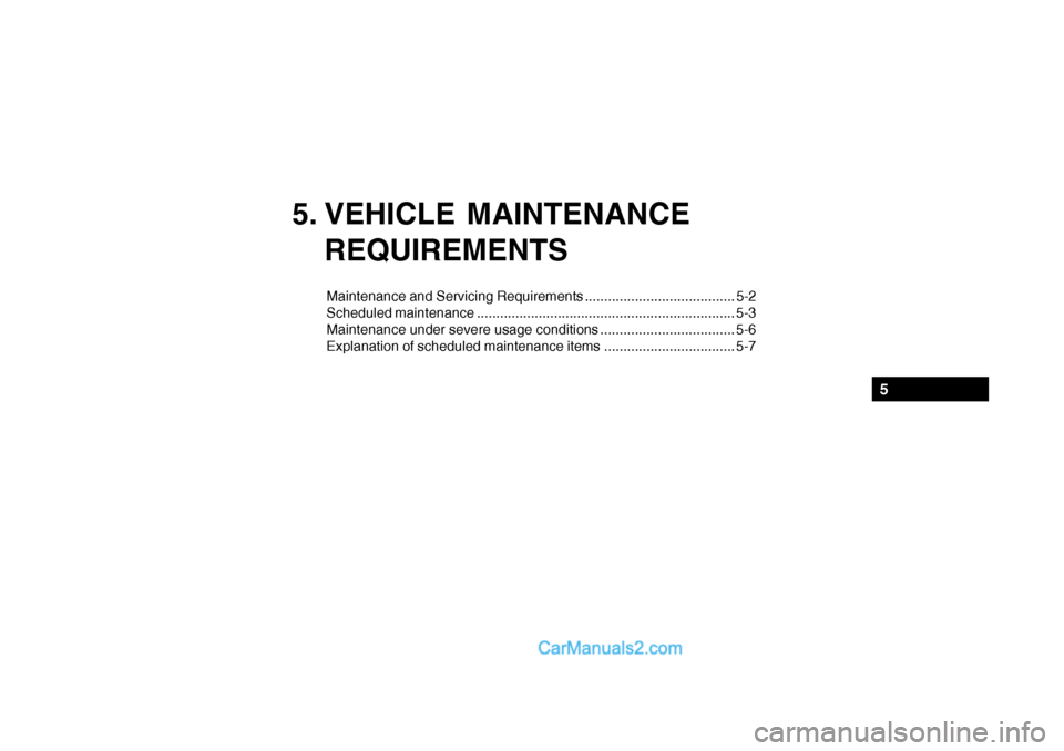 Hyundai Getz 2002  Owners Manual 5. VEHICLE MAINTENANCEREQUIREMENTS
Maintenance and Servicing Requirements ....................................... 5-2 
Scheduled maintenance ...........................................................