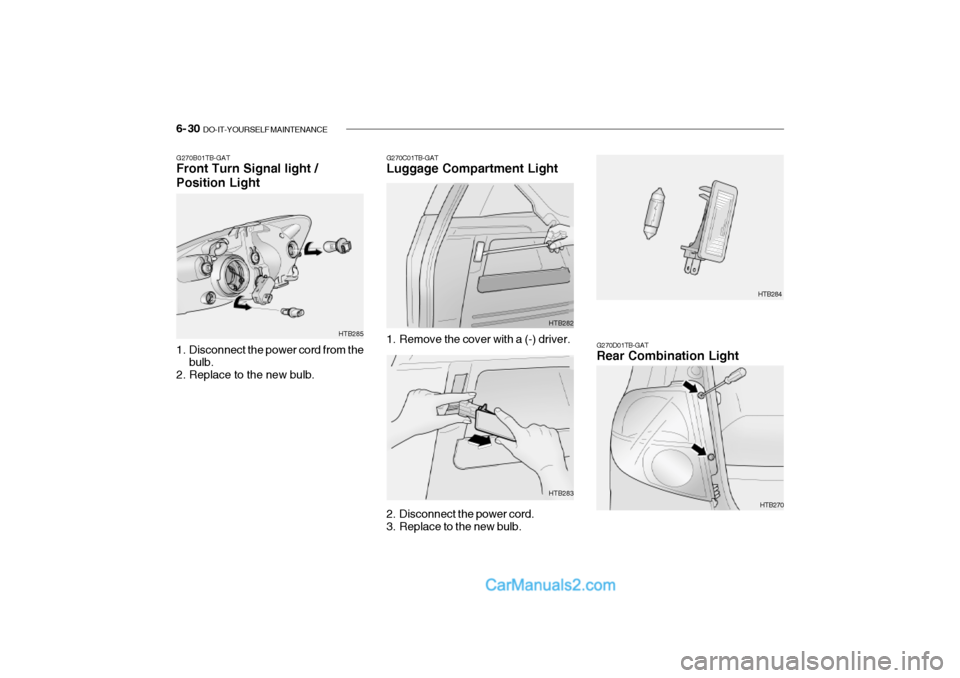 Hyundai Getz 2002  Owners Manual 6- 30  DO-IT-YOURSELF MAINTENANCE
G270B01TB-GAT Front Turn Signal light / Position Light 
1. Disconnect the power cord from the
bulb.
2. Replace to the new bulb. HTB285G270C01TB-GAT Luggage Compartmen