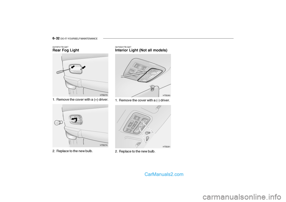 Hyundai Getz 2002  Owners Manual 6- 32  DO-IT-YOURSELF MAINTENANCE
G270G01TB-GAT Interior Light (Not all models)
G270F01TB-GATRear Fog Light 
1. Remove the cover with a (+) driver. HTB273
2. Replace to the new bulb. HTB2741. Remove t