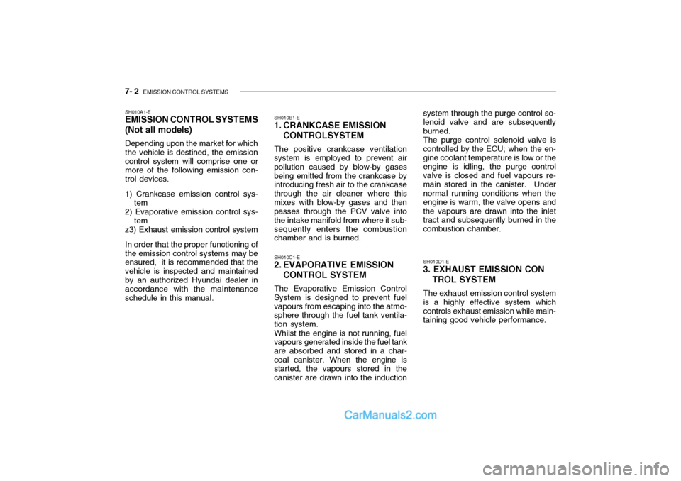 Hyundai Getz 2002 Owners Manual 7- 2 EMISSION CONTROL SYSTEMS
SH010A1-E EMISSION CONTROL SYSTEMS (Not all models) Depending upon the market for which the vehicle is destined, the emissioncontrol system will comprise one or more of Hyundai Getz 2002 Owners Manual 7- 2 EMISSION CONTROL SYSTEMS
SH010A1-E EMISSION CONTROL SYSTEMS (Not all models) Depending upon the market for which the vehicle is destined, the emissioncontrol system will comprise one or more of
