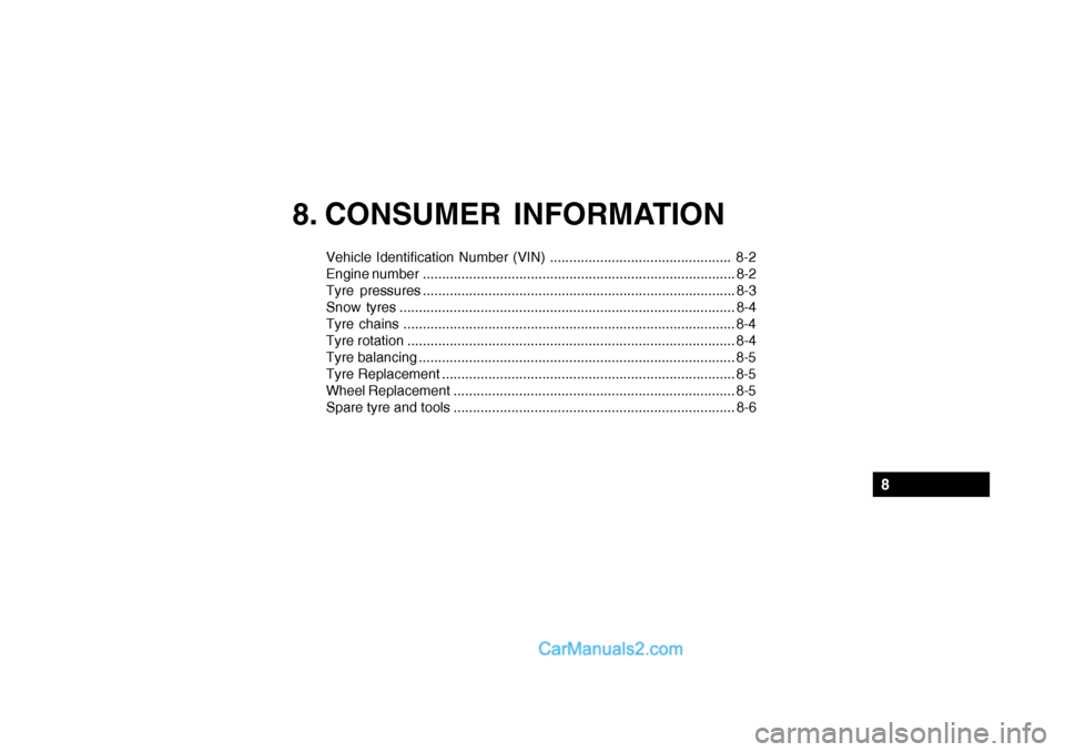 Hyundai Getz 2002 Owners Manual 8. CONSUMER INFORMATION
Vehicle Identification Number (VIN) ............................................... 8-2
Engine number ......................................................................... Hyundai Getz 2002 Owners Manual 8. CONSUMER INFORMATION
Vehicle Identification Number (VIN) ............................................... 8-2
Engine number .........................................................................