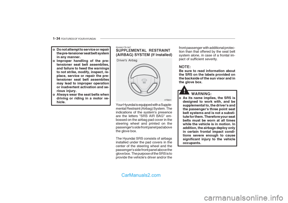 Hyundai Getz 2002 Owners Manual 1- 34 FEATURES OF YOUR HYUNDAI
HTB201
Drivers Airbag
Your Hyundai is equipped with a Supple- mental Restraint (Airbag) System. Theindications of the systems presence are the letters "SRS AIR BAG" e Hyundai Getz 2002 Owners Manual 1- 34 FEATURES OF YOUR HYUNDAI
HTB201
Drivers Airbag
Your Hyundai is equipped with a Supple- mental Restraint (Airbag) System. Theindications of the systems presence are the letters "SRS AIR BAG" e