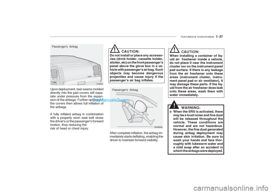 Hyundai Getz 2002 Owners Manual FEATURES OF YOUR HYUNDAI 1- 37
Upon deployment, tear seams molded directly into the pad covers will sepa-rate under pressure from the expan- sion of the airbags. Further opening of the covers then a Hyundai Getz 2002 Owners Manual FEATURES OF YOUR HYUNDAI 1- 37
Upon deployment, tear seams molded directly into the pad covers will sepa-rate under pressure from the expan- sion of the airbags. Further opening of the covers then a