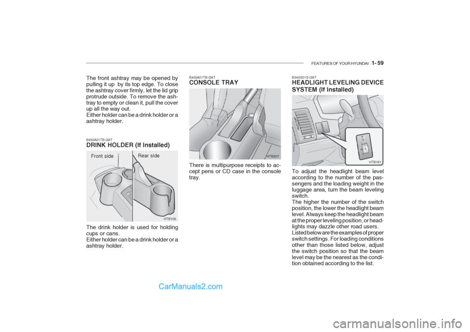 Hyundai Getz 2002 Owners Manual FEATURES OF YOUR HYUNDAI 1- 59
B340G01S-GAT HEADLIGHT LEVELING DEVICE SYSTEM (If Installed) To adjust the headlight beam level according to the number of the pas-sengers and the loading weight in th Hyundai Getz 2002 Owners Manual FEATURES OF YOUR HYUNDAI 1- 59
B340G01S-GAT HEADLIGHT LEVELING DEVICE SYSTEM (If Installed) To adjust the headlight beam level according to the number of the pas-sengers and the loading weight in th