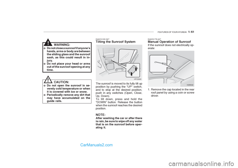 Hyundai Getz 2002 Owners Manual FEATURES OF YOUR HYUNDAI 1- 61
B460D01TB-AAT Manual Operation of Sunroof If the sunroof does not electrically op- erate:
HGK032
1. Remove the cap located in the rear roof panel by using a coin or sc Hyundai Getz 2002 Owners Manual FEATURES OF YOUR HYUNDAI 1- 61
B460D01TB-AAT Manual Operation of Sunroof If the sunroof does not electrically op- erate:
HGK032
1. Remove the cap located in the rear roof panel by using a coin or sc