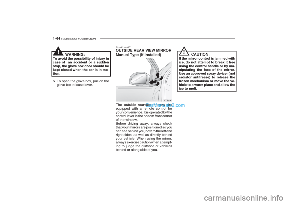 Hyundai Getz 2002 Owners Manual 1- 64 FEATURES OF YOUR HYUNDAI
WARNING:
To avoid the possibility of injury in case of an accident or a sudden stop, the glove box door should bekept closed when the car is in mo-tion.
o To open the Hyundai Getz 2002 Owners Manual 1- 64 FEATURES OF YOUR HYUNDAI
WARNING:
To avoid the possibility of injury in case of an accident or a sudden stop, the glove box door should bekept closed when the car is in mo-tion.
o To open the