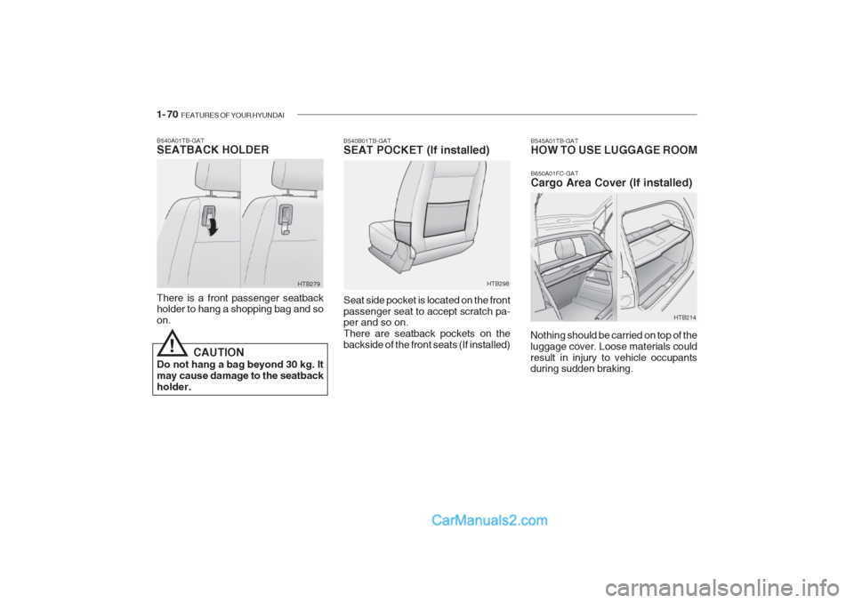 Hyundai Getz 2002  Owners Manual 1- 70  FEATURES OF YOUR HYUNDAI
B540B01TB-GAT 
SEAT POCKET (If installed)
HTB214
Seat side pocket is located on the front passenger seat to accept scratch pa- per and so on. There are seatback pockets