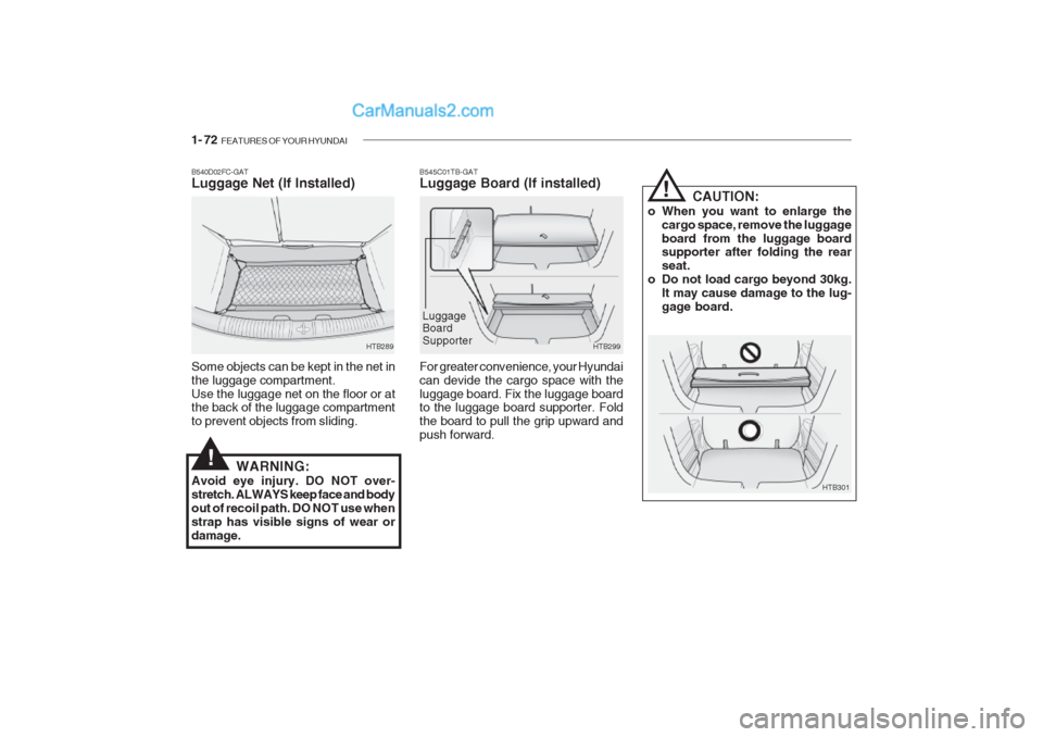 Hyundai Getz 2002  Owners Manual 1- 72  FEATURES OF YOUR HYUNDAI
B545C01TB-GAT Luggage Board (If installed)
HTB299
For greater convenience, your Hyundai can devide the cargo space with theluggage board. Fix the luggage board to the l