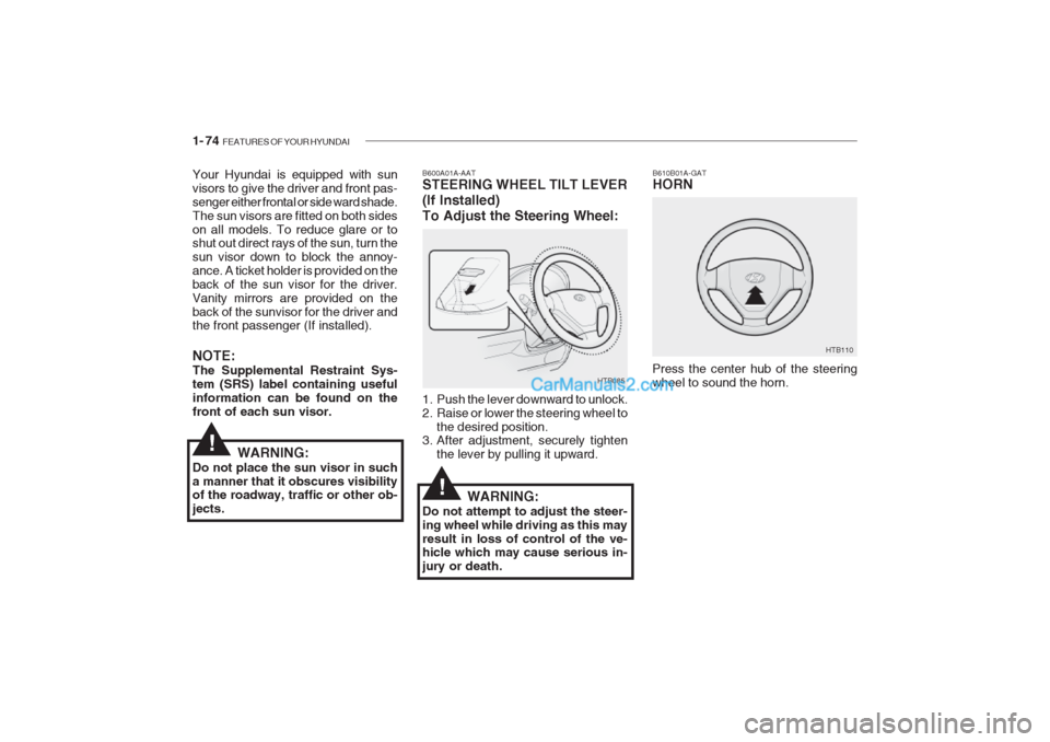 Hyundai Getz 2002 Owners Manual 1- 74 FEATURES OF YOUR HYUNDAI
B610B01A-GAT HORN
Press the center hub of the steering wheel to sound the horn. HTB110B600A01A-AAT STEERING WHEEL TILT LEVER (If Installed)To Adjust the Steering Wheel: Hyundai Getz 2002 Owners Manual 1- 74 FEATURES OF YOUR HYUNDAI
B610B01A-GAT HORN
Press the center hub of the steering wheel to sound the horn. HTB110B600A01A-AAT STEERING WHEEL TILT LEVER (If Installed)To Adjust the Steering Wheel:
