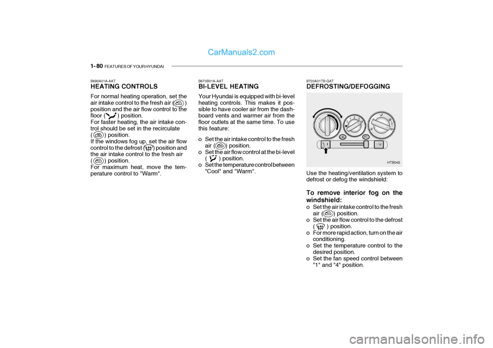 Hyundai Getz 2002 Owners Manual 1- 80 FEATURES OF YOUR HYUNDAI
B670B01A-AAT BI-LEVEL HEATING Your Hyundai is equipped with bi-level heating controls. This makes it pos-sible to have cooler air from the dash- board vents and warmer Hyundai Getz 2002 Owners Manual 1- 80 FEATURES OF YOUR HYUNDAI
B670B01A-AAT BI-LEVEL HEATING Your Hyundai is equipped with bi-level heating controls. This makes it pos-sible to have cooler air from the dash- board vents and warmer