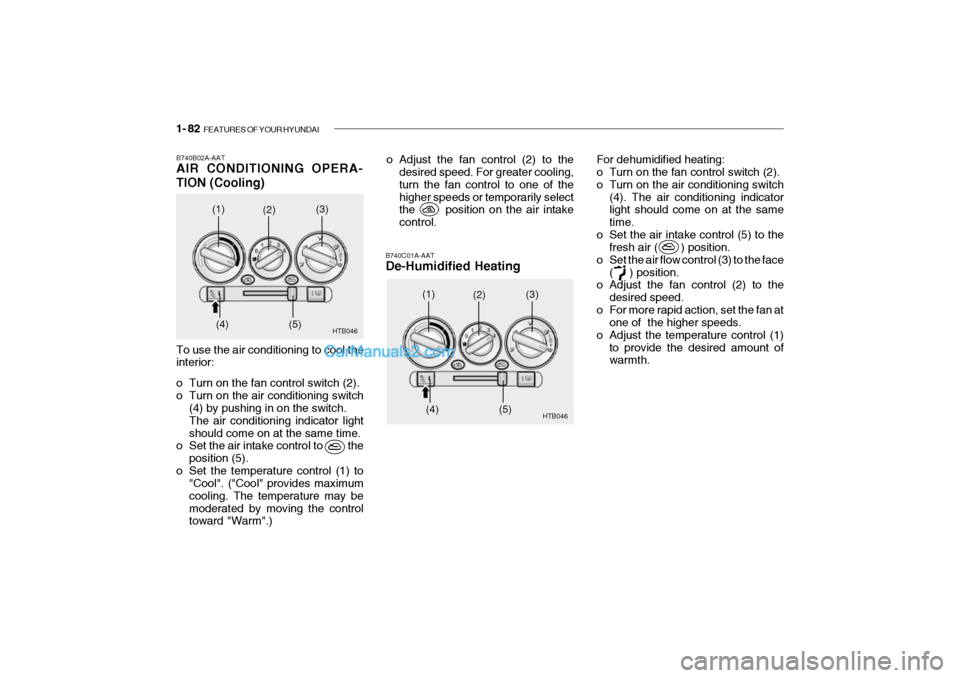 Hyundai Getz 2002 Owners Manual 1- 82 FEATURES OF YOUR HYUNDAI
B740B02A-AAT AIR CONDITIONING OPERA- TION (Cooling)
B740C01A-AAT De-Humidified Heating
To use the air conditioning to cool the interior:
o Turn on the fan control swit Hyundai Getz 2002 Owners Manual 1- 82 FEATURES OF YOUR HYUNDAI
B740B02A-AAT AIR CONDITIONING OPERA- TION (Cooling)
B740C01A-AAT De-Humidified Heating
To use the air conditioning to cool the interior:
o Turn on the fan control swit