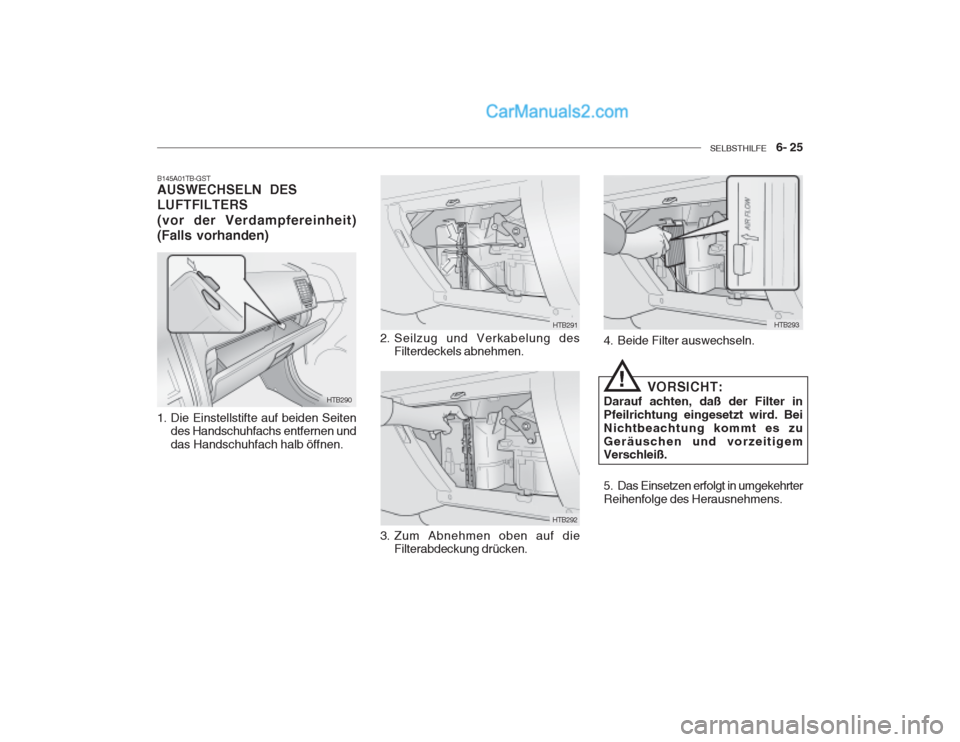 Hyundai Getz 2002  Betriebsanleitung (in German) SELBSTHILFE    6- 25
HTB290 HTB291
HTB292
B145A01TB-GST AUSWECHSELN DES LUFTFILTERS (vor der Verdampfereinheit) (Falls vorhanden) 
1. Die Einstellstifte auf beiden Seiten
des Handschuhfachs entfernen 