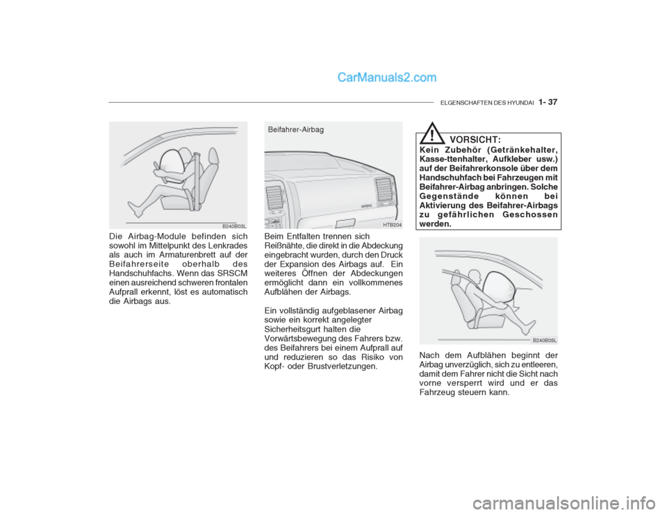 Hyundai Getz 2002 Betriebsanleitung (in German) ELGENSCHAFTEN DES HYUNDAI 1- 37
B240B03L
Die Airbag-Module befinden sich sowohl im Mittelpunkt des Lenkrades als auch im Armaturenbrett auf der Beifahrerseite oberhalb desHandschuhfachs. Wenn das SRS Hyundai Getz 2002 Betriebsanleitung (in German) ELGENSCHAFTEN DES HYUNDAI 1- 37
B240B03L
Die Airbag-Module befinden sich sowohl im Mittelpunkt des Lenkrades als auch im Armaturenbrett auf der Beifahrerseite oberhalb desHandschuhfachs. Wenn das SRS