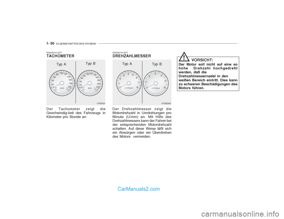 Hyundai Getz 2002  Betriebsanleitung (in German) 1- 50  ELGENSCHAFTEN DES HYUNDAI
B330A01A-AST DREHZAHLMESSER
B300A01A-GSTTACHOMETER Der Tachometer zeigt die Geschwindig-keit des Fahrzeugs inKilometer pro Stunde an.
HTB004
Typ A
Typ B
HTB005A
Der Dr