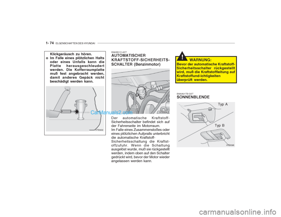 Hyundai Getz 2002  Betriebsanleitung (in German) 1- 74  ELGENSCHAFTEN DES HYUNDAI
B560B01O-AST AUTOMATISCHER KRAFTSTOFF-SICHERHEITS-
SCHALTER (Benzinmotor)
Klickgeräusch zu hören.
o Im Falle eines plötzlichen Halts oder eines Unfalls kann die Pla