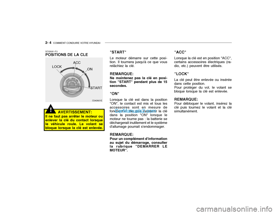 Hyundai Getz 2002 Manuel du propriétaire (in French) 2- 4 COMMENT CONDUIRE VOTRE HYUNDAI
!
C040A01E
LOCK
ACC
ON
START
SC050A1-FU POSITIONS DE LA CLE
AVERTISSEMENT:
Il ne faut pas arrêter le moteur ouenlever la clé du contact lorsque le véhicule roul Hyundai Getz 2002 Manuel du propriétaire (in French) 2- 4 COMMENT CONDUIRE VOTRE HYUNDAI
!
C040A01E
LOCK
ACC
ON
START
SC050A1-FU POSITIONS DE LA CLE
AVERTISSEMENT:
Il ne faut pas arrêter le moteur ouenlever la clé du contact lorsque le véhicule roul