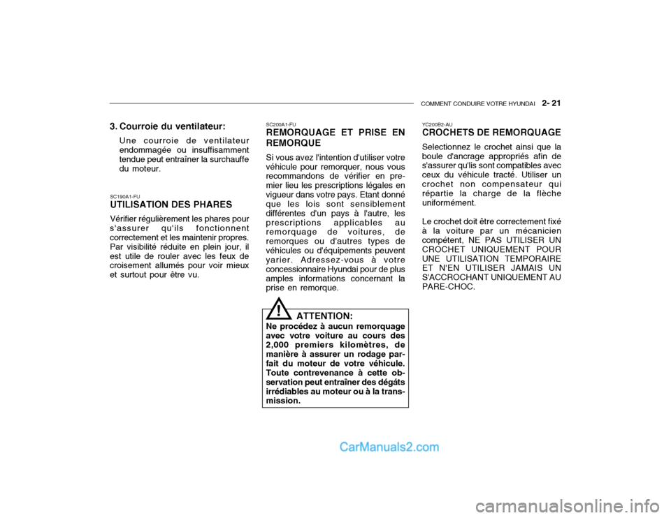 Hyundai Getz 2002 Manuel du propriétaire (in French) COMMENT CONDUIRE VOTRE HYUNDAI 2- 21
SC190A1-FU UTILISATION DES PHARES Vérifier régulièrement les phares pour
sassurer quils fonctionnent correctement et les maintenir propres. Par visibilité Hyundai Getz 2002 Manuel du propriétaire (in French) COMMENT CONDUIRE VOTRE HYUNDAI 2- 21
SC190A1-FU UTILISATION DES PHARES Vérifier régulièrement les phares pour
sassurer quils fonctionnent correctement et les maintenir propres. Par visibilité