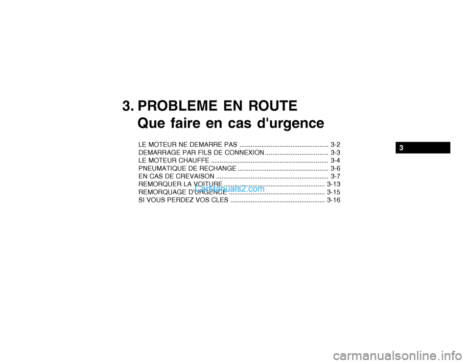 Hyundai Getz 2002  Manuel du propriétaire (in French) 3. PROBLEME EN ROUTEQue faire en cas durgence
LE MOTEUR NE DEMARRE PAS ................................................. 3-2 
DEMARRAGE PAR FILS DE CONNEXION ................................... 3-3
L