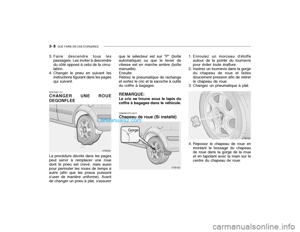 Hyundai Getz 2002 Manuel du propriétaire (in French) 3- 8 QUE FAIRE EN CAS DURGENCE
SD070A1-FU CHANGER UNE ROUE
DEGONFLEE La procédure décrite dans les pages peut servir à remplacer une roue dont le pneu est crevé, mais aussipour permuter les roue Hyundai Getz 2002 Manuel du propriétaire (in French) 3- 8 QUE FAIRE EN CAS DURGENCE
SD070A1-FU CHANGER UNE ROUE
DEGONFLEE La procédure décrite dans les pages peut servir à remplacer une roue dont le pneu est crevé, mais aussipour permuter les roue