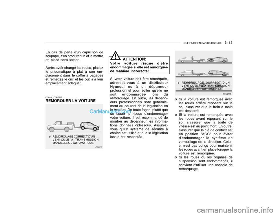 Hyundai Getz 2002 Manuel du propriétaire (in French) QUE FAIRE EN CAS DURGENCE 3- 13
En cas de perte dun capuchon de
soupape, sen procurer un et le mettre en place sans tarder.
Après avoir changé les roues, placez
le pneumatique à plat à son em Hyundai Getz 2002 Manuel du propriétaire (in French) QUE FAIRE EN CAS DURGENCE 3- 13
En cas de perte dun capuchon de
soupape, sen procurer un et le mettre en place sans tarder.
Après avoir changé les roues, placez
le pneumatique à plat à son em