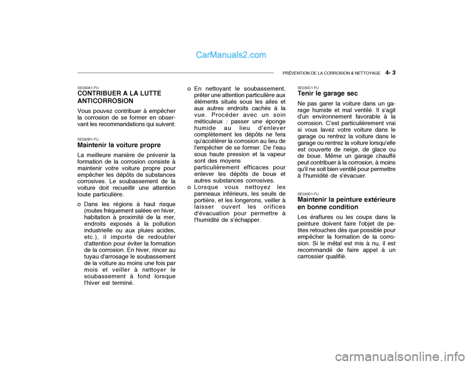 Hyundai Getz 2002 Manuel du propriétaire (in French) PRÉVENTION DE LA CORROSION & NETTOYAGE 4- 3
SE030A1-FU CONTRIBUER A LA LUTTE ANTICORROSION Vous pouvez contribuer à empêcher la corrosion de se former en obser- vant les recommandations qui suive Hyundai Getz 2002 Manuel du propriétaire (in French) PRÉVENTION DE LA CORROSION & NETTOYAGE 4- 3
SE030A1-FU CONTRIBUER A LA LUTTE ANTICORROSION Vous pouvez contribuer à empêcher la corrosion de se former en obser- vant les recommandations qui suive