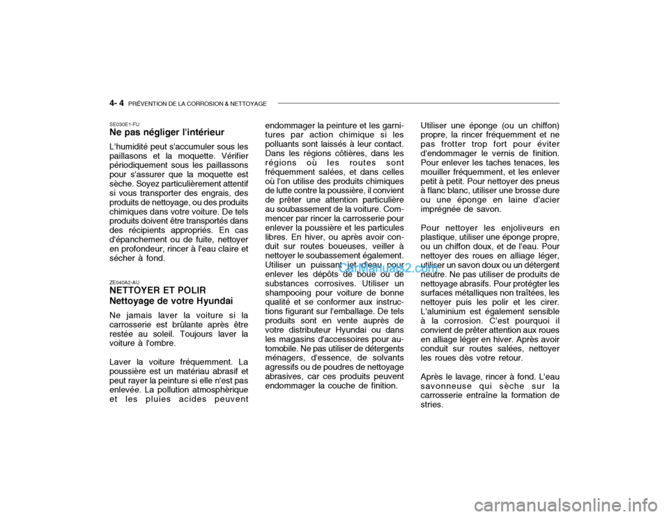 Hyundai Getz 2002 Manuel du propriétaire (in French) 4- 4 PRÉVENTION DE LA CORROSION & NETTOYAGE
Utiliser une éponge (ou un chiffon) propre, la rincer fréquemment et ne pas frotter trop fort pour éviterdendommager le vernis de finition. Pour enlev Hyundai Getz 2002 Manuel du propriétaire (in French) 4- 4 PRÉVENTION DE LA CORROSION & NETTOYAGE
Utiliser une éponge (ou un chiffon) propre, la rincer fréquemment et ne pas frotter trop fort pour éviterdendommager le vernis de finition. Pour enlev