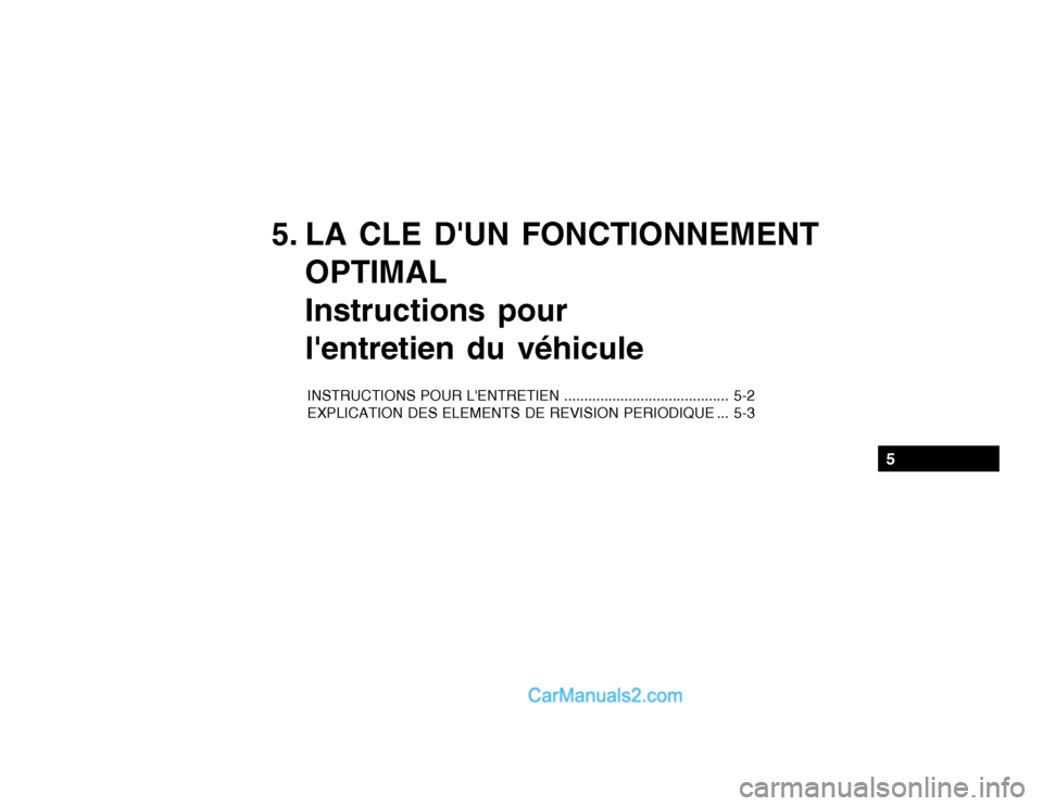 Hyundai Getz 2002  Manuel du propriétaire (in French) 5. LA CLE DUN FONCTIONNEMENTOPTIMAL Instructions pourlentretien du véhicule
INSTRUCTIONS POUR LENTRETIEN ......................................... 5-2 
EXPLICATION DES ELEMENTS DE REVISION PERIODI